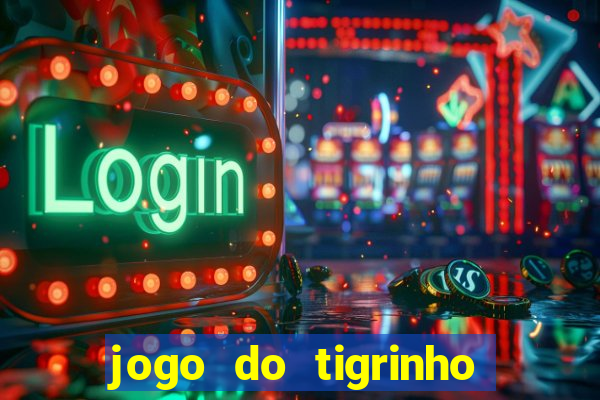 jogo do tigrinho sem depositar nada